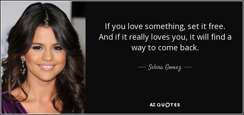 quote-if-you-love-something-set-it-free-and-if-it-really-loves-you-it-will-find-a-way-to-come-...jpg