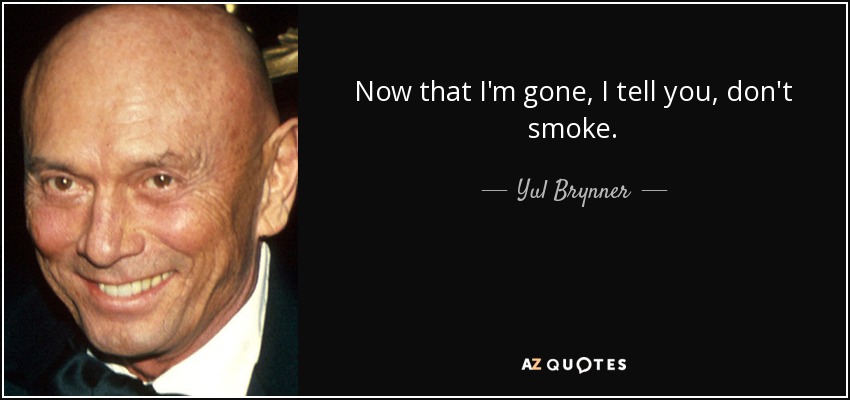 Quote now that i m gone i tell you don t smoke yul brynner 96 59 41